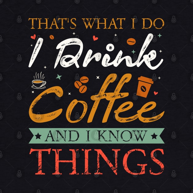 Tha's what I do I drink coffee and I know Things by TeeArtDesign